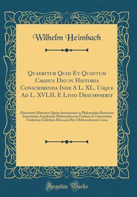 Download Quaeritur Quid Et Quantum Cassius Dio in Historia Conscribenda Inde a L. XL. Usque Ad L. XVLII. E Livio Desumpserit: Dissertatio Historica Quam Summorum in Philosophia Honorum Auctoritate Amplissimi Philosophorum Ordinis in Universitate Fridericia Guilelm - Wilhelm Heimbach file in ePub