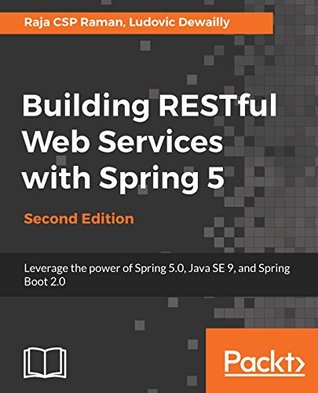 Full Download Building RESTful Web Services with Spring 5: Leverage the power of Spring 5.0, Java SE 9, and Spring Boot 2.0, 2nd Edition - Ludovic Dewailly file in PDF