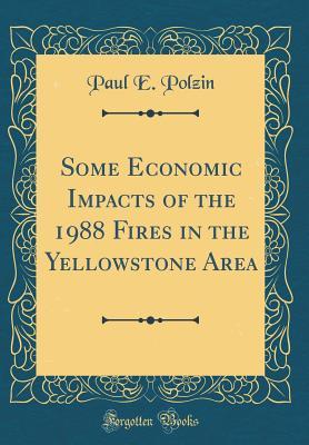 Read Online Some Economic Impacts of the 1988 Fires in the Yellowstone Area (Classic Reprint) - Paul E Polzin file in ePub
