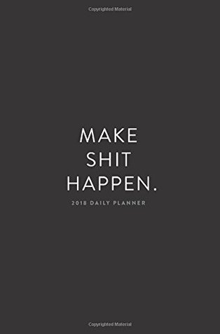 Read 2018 Daily Planner; Make Shit Happen: 6x9 12 Month Planner (2018 Daily, Weekly and Monthly Planner, Agenda, Organizer and Calendar for Productivity) -  | ePub