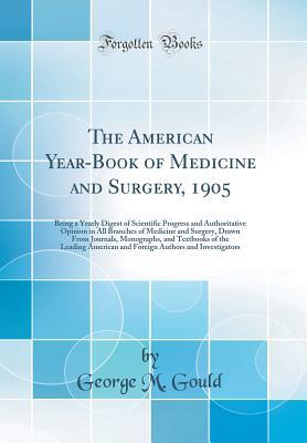 Download The American Year-Book of Medicine and Surgery, 1905: Being a Yearly Digest of Scientific Progress and Authoritative Opinion in All Branches of Medicine and Surgery, Drawn from Journals, Monographs, and Textbooks of the Leading American and Foreign Author - George M Gould file in ePub