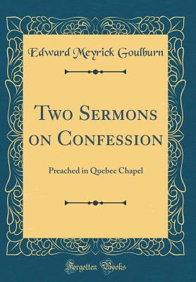 Read Two Sermons on Confession: Preached in Quebec Chapel (Classic Reprint) - Edward Meyrick Goulburn | PDF