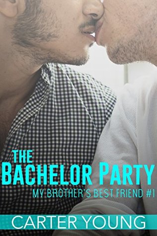 Full Download The Bachelor Party (My Brother's Best Friend Book 1) - Carter Young | ePub