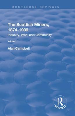 Read Online The Scottish Miners, 1874-1939: Volume 1: Industry, Work and Community - Alan Campbell | ePub
