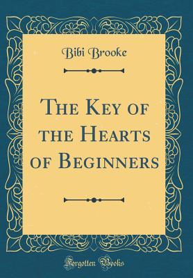 Full Download The Key of the Hearts of Beginners (Classic Reprint) - Bibi Brooke | ePub