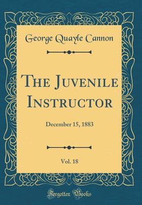 Read The Juvenile Instructor, Vol. 18: December 15, 1883 (Classic Reprint) - George Q. Cannon file in PDF
