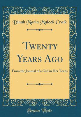 Download Twenty Years Ago: From the Journal of a Girl in Her Teens (Classic Reprint) - Dinah Maria Mulock Craik | ePub