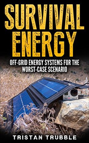 Full Download Survival Energy: Off-Grid Energy Systems For The Worst-Case Scenario - Tristan Trubble | ePub