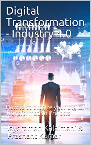 Full Download Digital Transformation - Industry 4.0: How to strategize your Digital Transformation Projects - Jayaraman Kalaimani | PDF