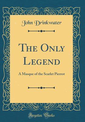 Full Download The Only Legend: A Masque of the Scarlet Pierrot (Classic Reprint) - John Drinkwater file in PDF