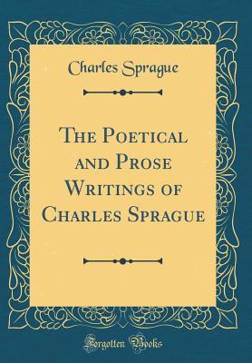 Read Online The Poetical and Prose Writings of Charles Sprague (Classic Reprint) - Charles Sprague file in ePub