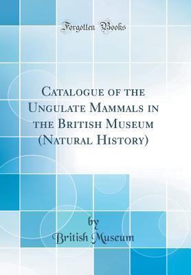 Read Catalogue of the Ungulate Mammals in the British Museum (Natural History) (Classic Reprint) - British Museum | PDF