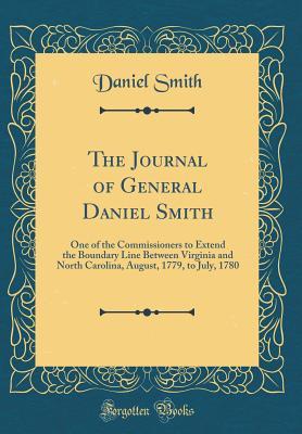 Read Online The Journal of General Daniel Smith: One of the Commissioners to Extend the Boundary Line Between Virginia and North Carolina, August, 1779, to July, 1780 (Classic Reprint) - Daniel Smith | PDF