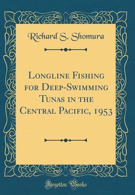 Download Longline Fishing for Deep-Swimming Tunas in the Central Pacific, 1953 (Classic Reprint) - Richard S Shomura | PDF
