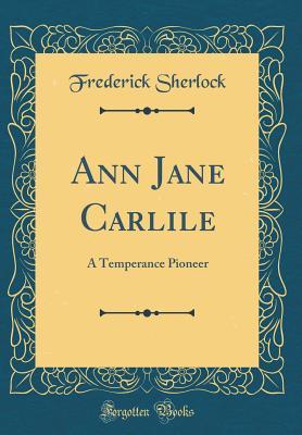 Download Ann Jane Carlile: A Temperance Pioneer (Classic Reprint) - Frederick Sherlock | ePub