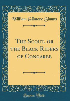 Full Download The Scout, or the Black Riders of Congaree (Classic Reprint) - William Gilmore Simms file in ePub