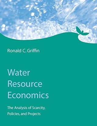 Download Water Resource Economics: The Analysis of Scarcity, Policies, and Projects (MIT Press) - Ronald C. Griffin file in ePub