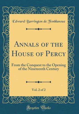 Read Online Annals of the House of Percy, Vol. 2 of 2: From the Conquest to the Opening of the Nineteenth Century (Classic Reprint) - Edward Barrington De Fonblanoue | ePub