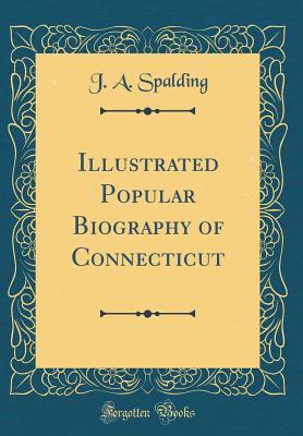 Read Illustrated Popular Biography of Connecticut (Classic Reprint) - J a Spalding | PDF