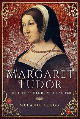 Full Download Margaret Tudor: The Life of Henry VIII's Sister - Melanie Clegg file in ePub