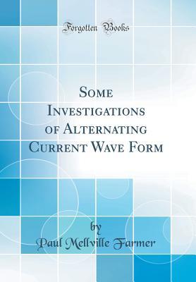 Full Download Some Investigations of Alternating Current Wave Form (Classic Reprint) - Paul Mellville Farmer | PDF