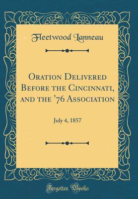Read Oration Delivered Before the Cincinnati, and the '76 Association: July 4, 1857 (Classic Reprint) - Fleetwood Lanneau file in ePub