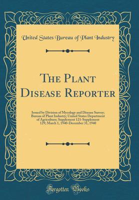 Read Online The Plant Disease Reporter: Issued by Division of Mycology and Disease Survey; Bureau of Plant Industry; United States Department of Agriculture; Supplement 121-Supplement 129; March 1, 1940-December 31, 1940 (Classic Reprint) - United States Bureau of Plant Industry | PDF