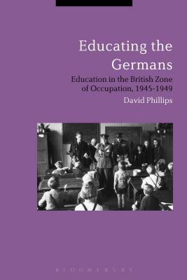 Read Educating the Germans: People and Policy in the British Zone of Germany, 1945–1949 - David Phillips file in ePub