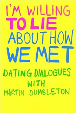 Full Download I'm willing to lie about how we met: Dating Dialogues with Martin Dumbleton - Martin Dumbleton file in ePub
