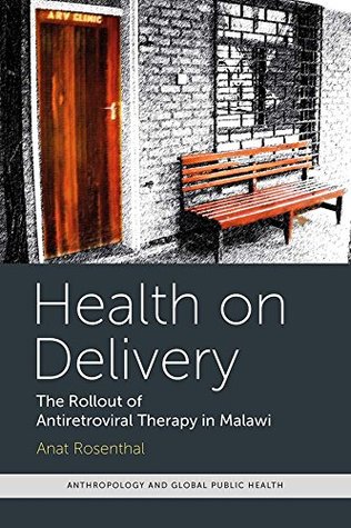Full Download Health on Delivery: The Rollout of Antiretroviral Therapy in Malawi (Anthropology and Global Public Health) - Anat Rosenthal | ePub