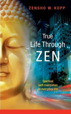Download True Life Through Zen: Spiritual self-realisation in daily life - Zensho W. Kopp file in ePub