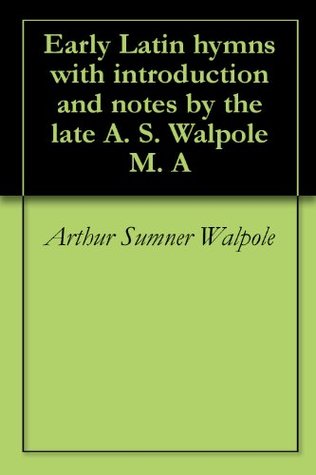 Read Early Latin hymns with introduction and notes by the late A. S. Walpole M. A - Arthur Sumner Walpole file in ePub