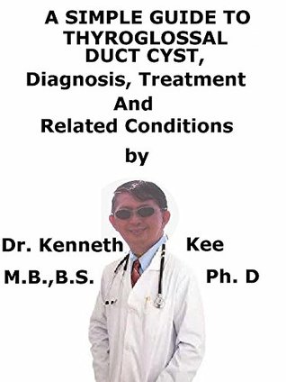 Full Download A Simple Guide To Thyroglossal Duct Cysts, Diagnosis, Treatment And Related Conditions (A Simple Guide to Medical Conditions) - Kenneth Kee file in PDF