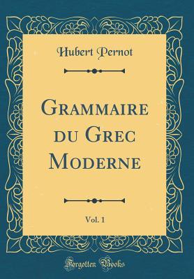 Read Online Grammaire Du Grec Moderne, Vol. 1 (Classic Reprint) - Hubert Pernot file in PDF