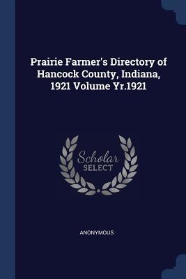 Read Prairie Farmer's Directory of Hancock County, Indiana, 1921 Volume Yr.1921 - Anonymous | ePub