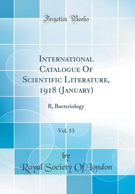Read International Catalogue of Scientific Literature, 1918 (January), Vol. 13: R, Bacteriology (Classic Reprint) - Royal Society of London | PDF