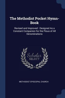 Download The Methodist Pocket Hymn-Book: Revised and Improved: Designed as a Constant Companion for the Pious of All Denominations - Methodist Episcopal Church | PDF