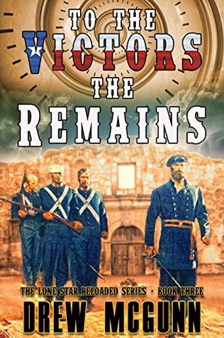 Full Download To the Victors the Remains (The Lone Star Reloaded Series Book 3) - Drew McGunn file in PDF