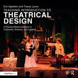 Download Teaching Introduction to Theatrical Design: A Process Based Syllabus in Costumes, Scenery, and Lighting - Eric Appleton | ePub
