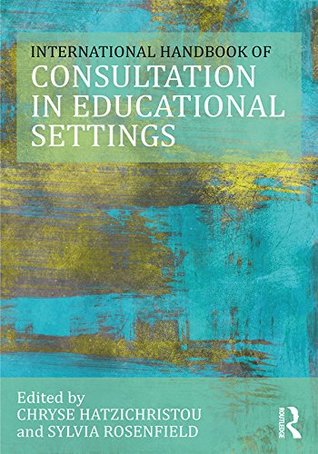 Full Download The International Handbook of Consultation in Educational Settings (Consultation, Supervision, and Professional Learning in School Psychology Series) - Chryse Hatzichristou | ePub
