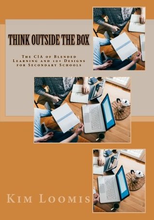 Full Download Think Outside the Box: The CIA of Blended Learning and 10  Designs for Secondary Schools - Kim Loomis | ePub