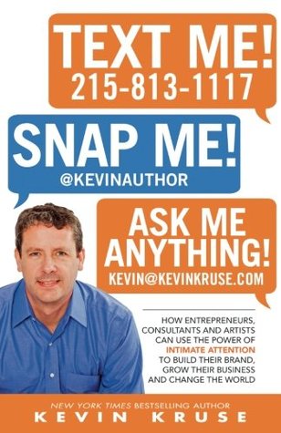 Full Download Text Me! Snap Me! Ask Me Anything!: How Entrepreneurs, Consultants And Artists Can Use The Power Of Intimate Attention To Build Their Brand, Grow Their Business And Change The World - Kevin E. Kruse | PDF