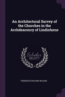 Full Download An Architectural Survey of the Churches in the Archdeaconry of Lindisfarne - Frederick Richard Wilson | ePub