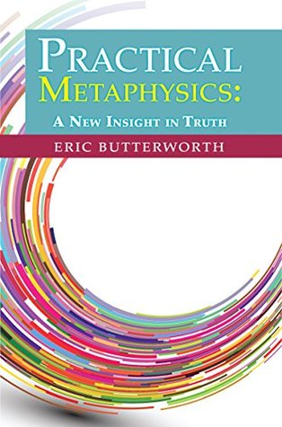Read Practical Metaphysics: A New Insight in Truth - Eric Butterworth file in PDF