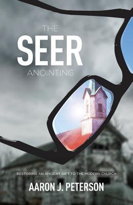Full Download The Seer Anointing: Restoring an Ancient Gift to the Modern Church - aaron j peterson file in ePub