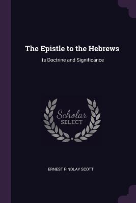 Read The Epistle to the Hebrews: Its Doctrine and Significance - Ernest Findlay Scott file in PDF