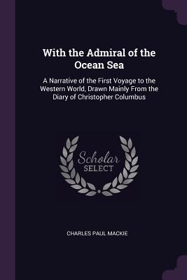 Download With the Admiral of the Ocean Sea: A Narrative of the First Voyage to the Western World, Drawn Mainly from the Diary of Christopher Columbus - Charles Paul MacKie file in ePub