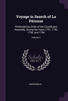 Read Online Voyage in Search of La P�rouse: Performed by Order of the Constituent Assembly, During the Years 1791, 1792, 1793, and 1794; Volume 2 - Anonymous | ePub