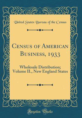 Full Download Census of American Business, 1933: Wholesale Distribution; Volume II., New England States (Classic Reprint) - United States Bureau of the Census file in PDF