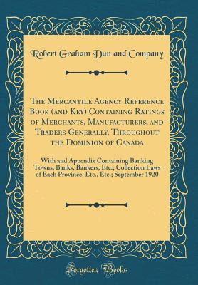 Download The Mercantile Agency Reference Book (and Key) Containing Ratings of Merchants, Manufacturers, and Traders Generally, Throughout the Dominion of Canada: With and Appendix Containing Banking Towns, Banks, Bankers, Etc.; Collection Laws of Each Province, Et - Robert Graham Dun and Company | ePub